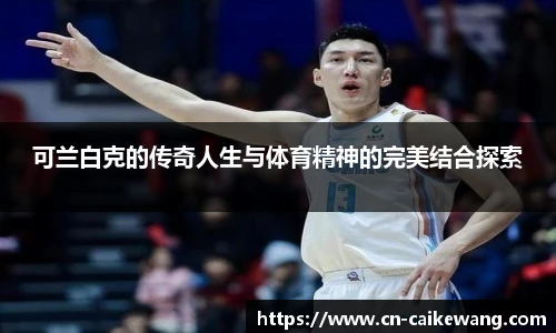 可兰白克的传奇人生与体育精神的完美结合探索