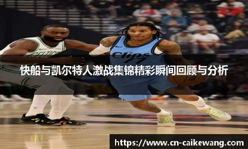 快船与凯尔特人激战集锦精彩瞬间回顾与分析